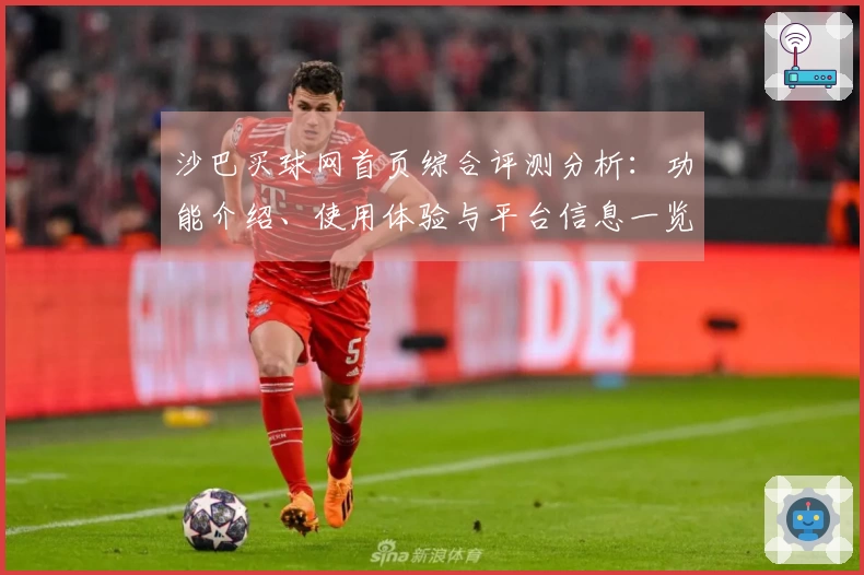 沙巴买球网首页综合评测分析：功能介绍、使用体验与平台信息一览