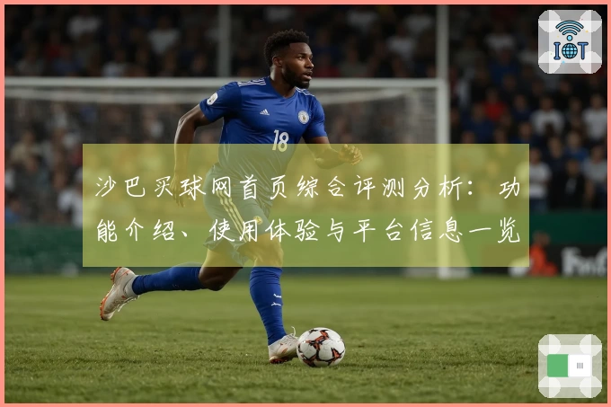 沙巴买球网首页综合评测分析：功能介绍、使用体验与平台信息一览
