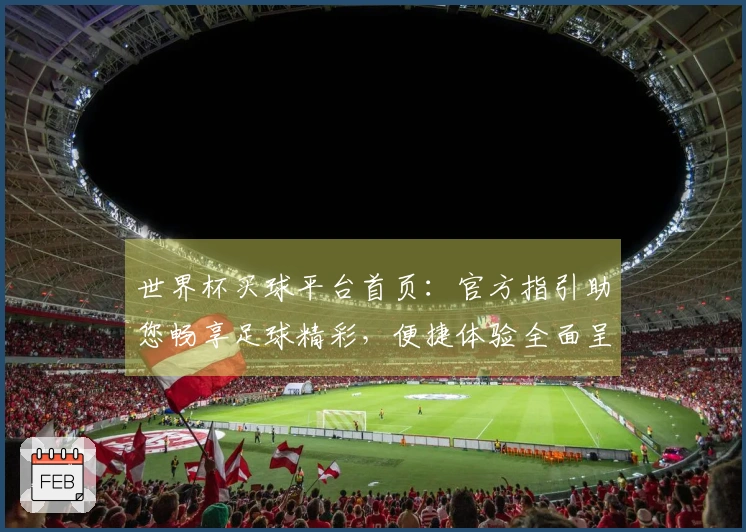 世界杯买球平台首页：官方指引助您畅享足球精彩，便捷体验全面呈现